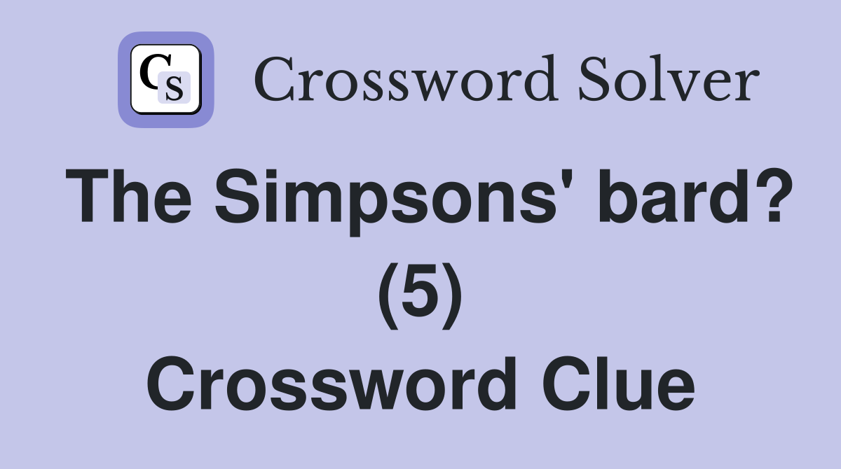 The Simpsons bard? (5) Crossword Clue Answers Crossword Solver